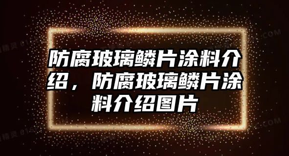 防腐玻璃鱗片涂料介紹，防腐玻璃鱗片涂料介紹圖片