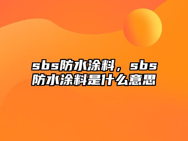 sbs防水涂料，sbs防水涂料是什么意思