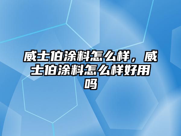 威士伯涂料怎么樣，威士伯涂料怎么樣好用嗎