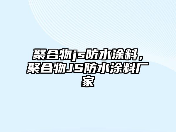 聚合物js防水涂料，聚合物JS防水涂料廠家