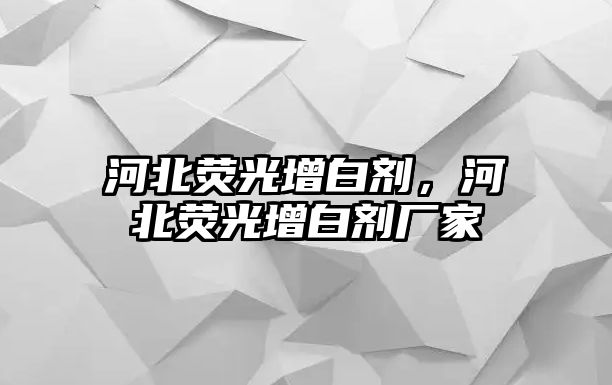 河北熒光增白劑，河北熒光增白劑廠家