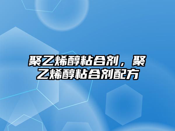 聚乙烯醇粘合劑，聚乙烯醇粘合劑配方