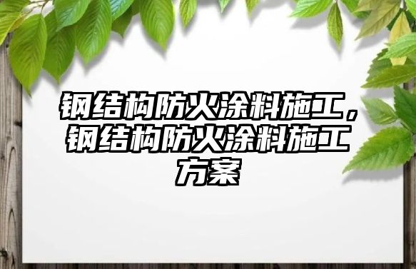 鋼結(jié)構(gòu)防火涂料施工，鋼結(jié)構(gòu)防火涂料施工方案