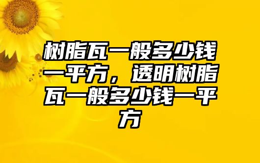 樹(shù)脂瓦一般多少錢(qián)一平方，透明樹(shù)脂瓦一般多少錢(qián)一平方