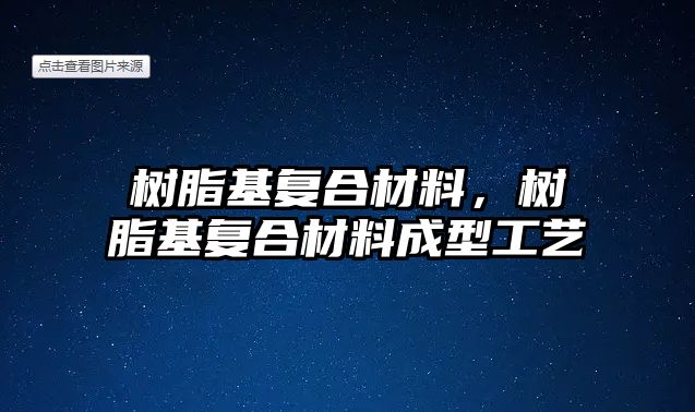 樹(shù)脂基復合材料，樹(shù)脂基復合材料成型工藝