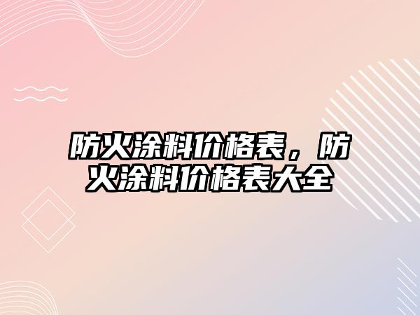 防火涂料價格表，防火涂料價格表大全