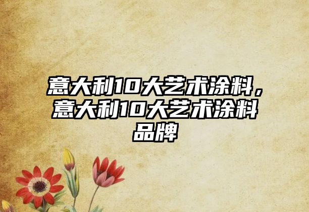 意大利10大藝術(shù)涂料，意大利10大藝術(shù)涂料品牌