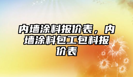 內(nèi)墻涂料報價表，內(nèi)墻涂料包工包料報價表