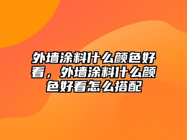 外墻涂料什么顏色好看，外墻涂料什么顏色好看怎么搭配