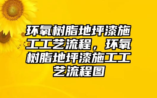 環(huán)氧樹(shù)脂地坪漆施工工藝流程，環(huán)氧樹(shù)脂地坪漆施工工藝流程圖