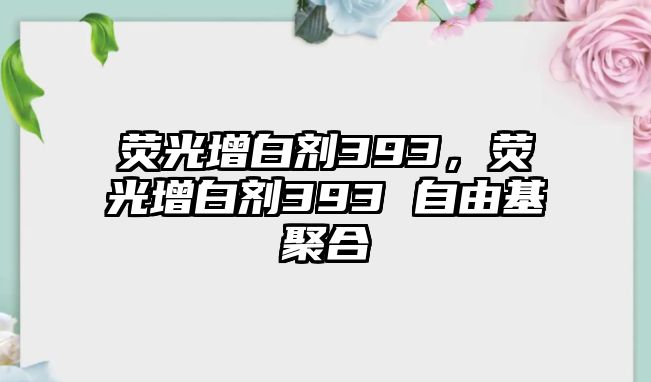 熒光增白劑393，熒光增白劑393 自由基聚合