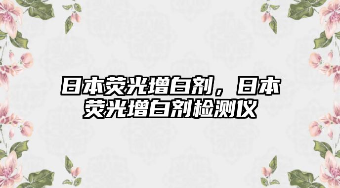 日本熒光增白劑，日本熒光增白劑檢測儀