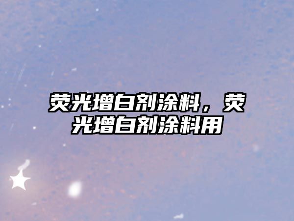 熒光增白劑涂料，熒光增白劑涂料用