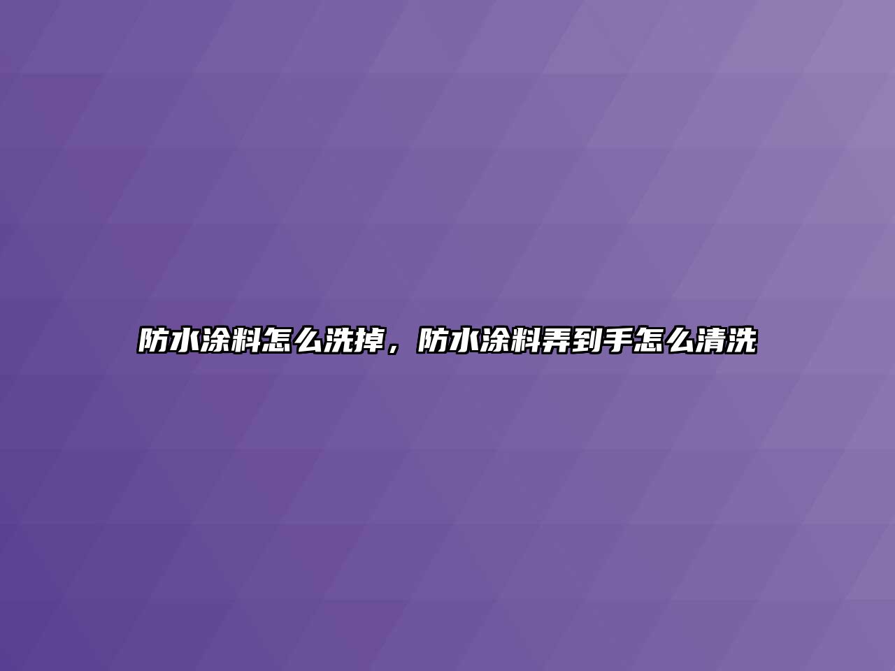 防水涂料怎么洗掉，防水涂料弄到手怎么清洗