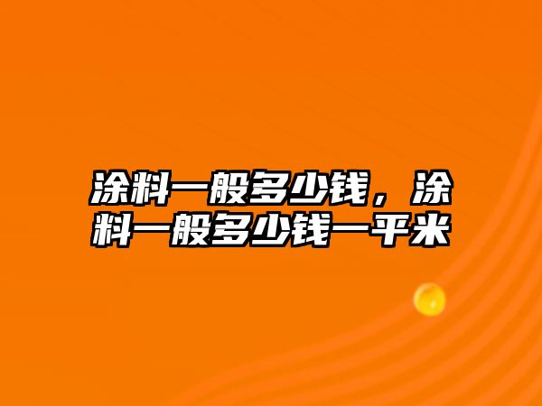 涂料一般多少錢，涂料一般多少錢一平米