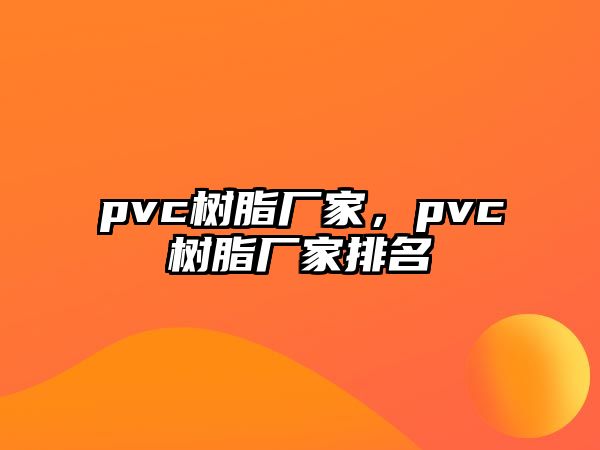 pvc樹(shù)脂廠(chǎng)家，pvc樹(shù)脂廠(chǎng)家排名