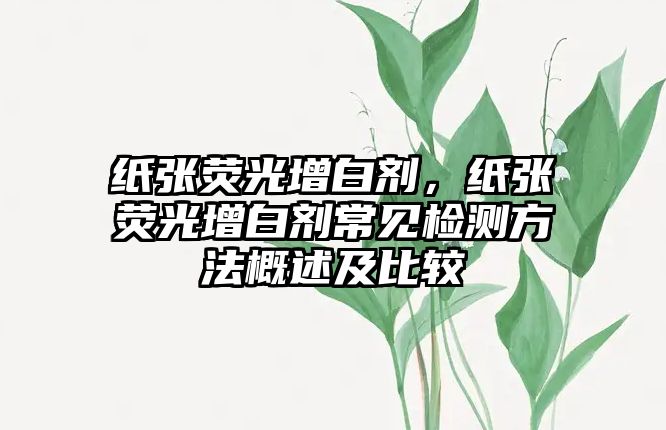 紙張熒光增白劑，紙張熒光增白劑常見(jiàn)檢測(cè)方法概述及比較