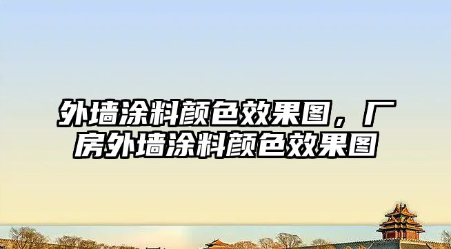 外墻涂料顏色效果圖，廠房外墻涂料顏色效果圖