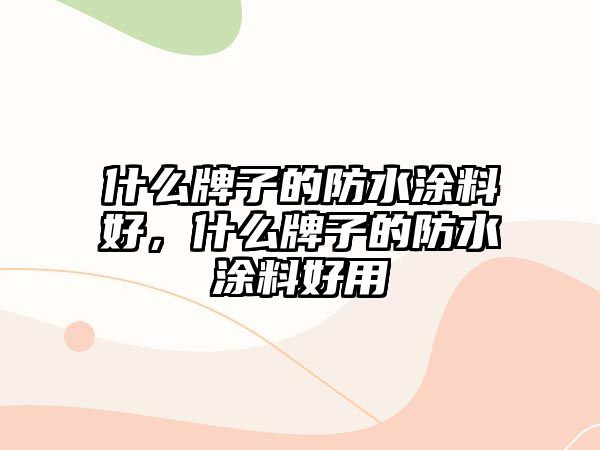 什么牌子的防水涂料好，什么牌子的防水涂料好用