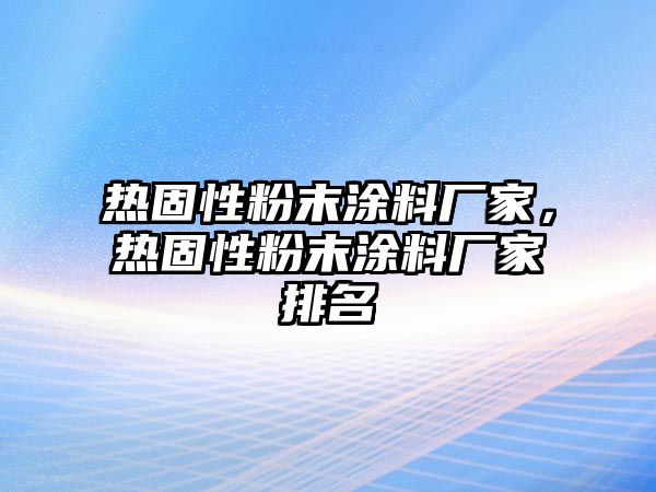 熱固性粉末涂料廠家，熱固性粉末涂料廠家排名