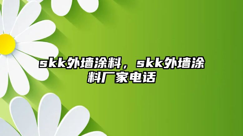 skk外墻涂料，skk外墻涂料廠家電話