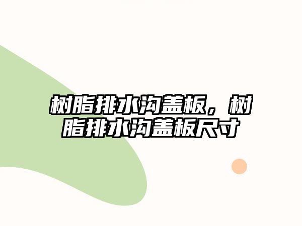 樹(shù)脂排水溝蓋板，樹(shù)脂排水溝蓋板尺寸