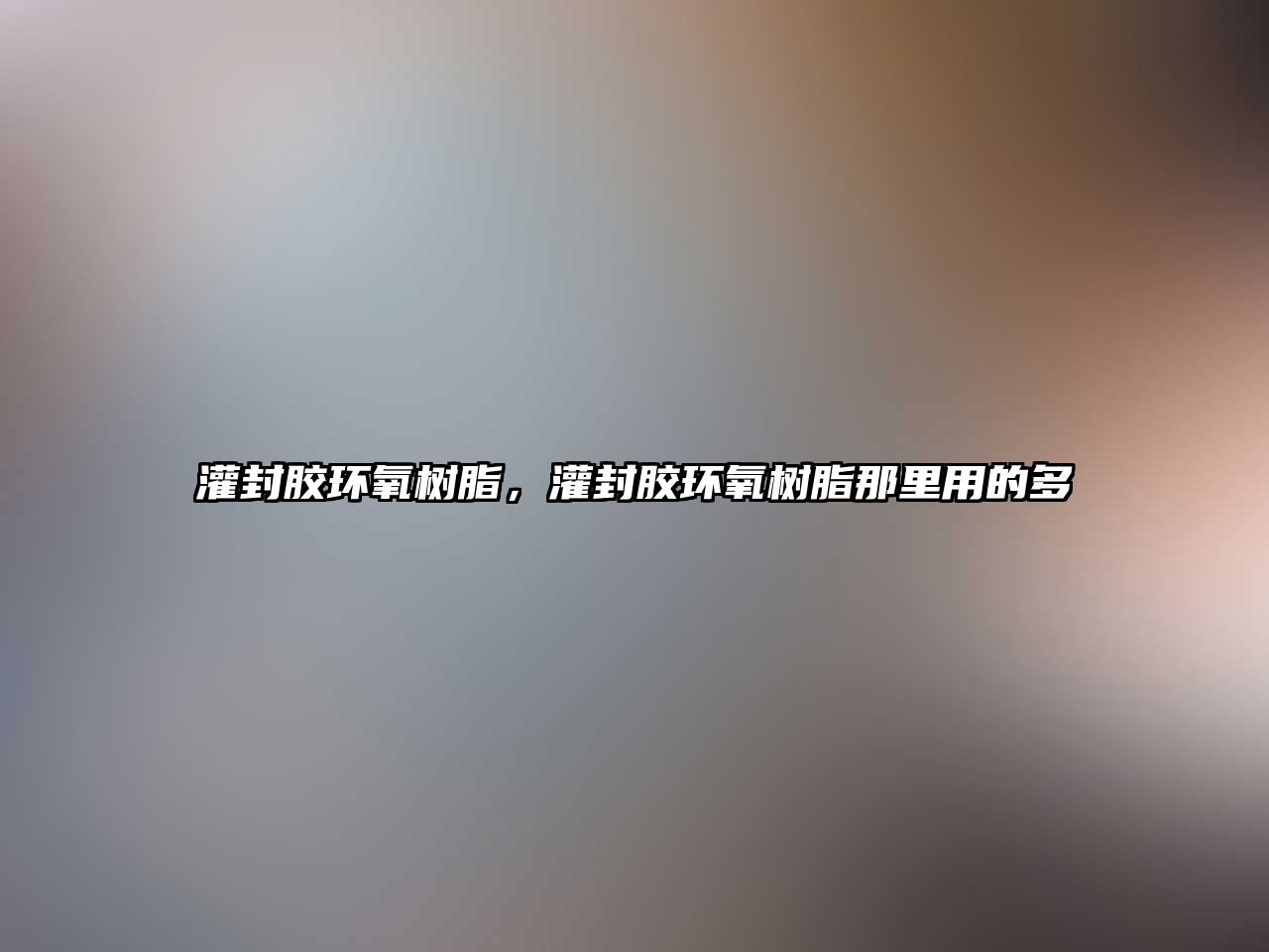 灌封膠環(huán)氧樹(shù)脂，灌封膠環(huán)氧樹(shù)脂那里用的多