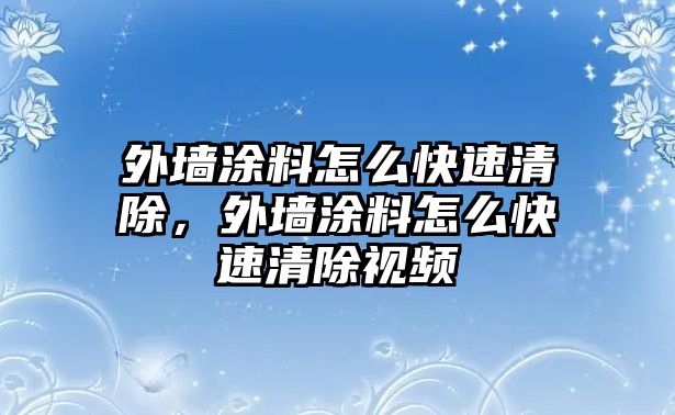 外墻涂料怎么快速清除，外墻涂料怎么快速清除視頻