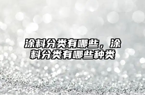 涂料分類(lèi)有哪些，涂料分類(lèi)有哪些種類(lèi)