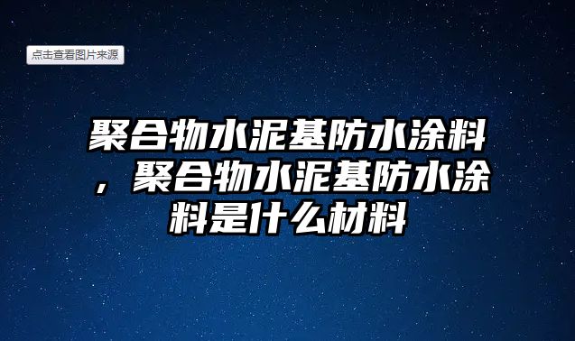 聚合物水泥基防水涂料，聚合物水泥基防水涂料是什么材料