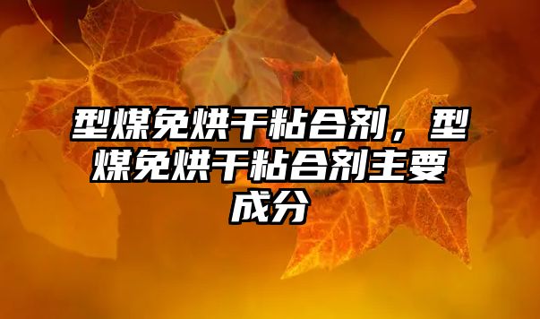 型煤免烘干粘合劑，型煤免烘干粘合劑主要成分