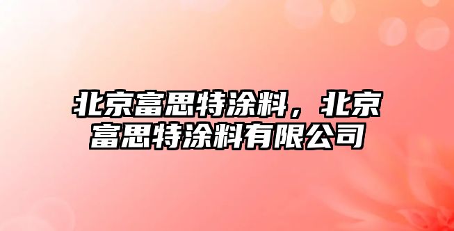 北京富思特涂料，北京富思特涂料有限公司