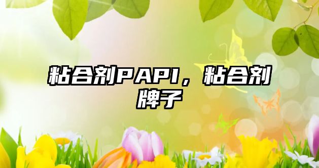 粘合劑PAPI，粘合劑牌子