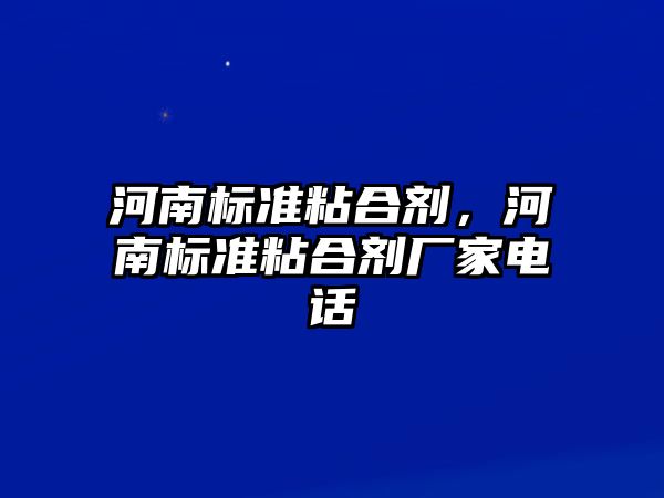 河南標準粘合劑，河南標準粘合劑廠(chǎng)家電話(huà)