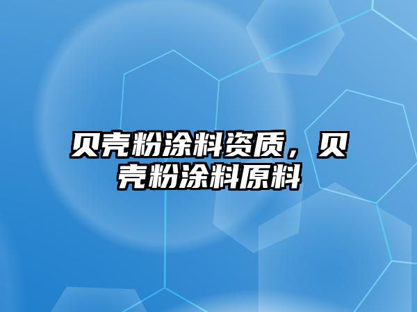 貝殼粉涂料資質(zhì)，貝殼粉涂料原料