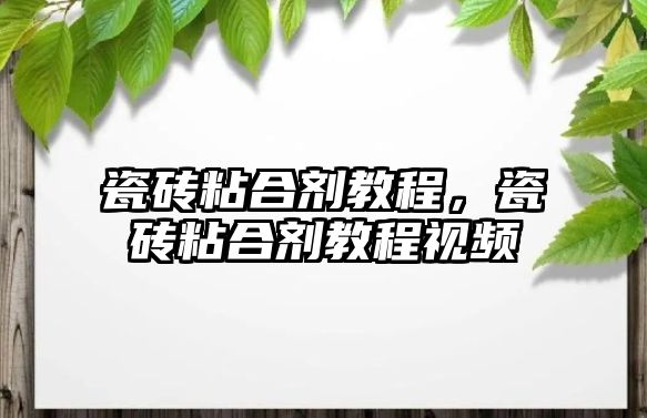 瓷磚粘合劑教程，瓷磚粘合劑教程視頻