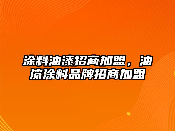 涂料油漆招商加盟，油漆涂料品牌招商加盟