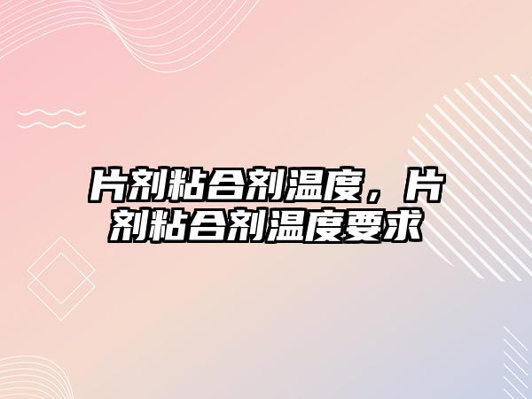 片劑粘合劑溫度，片劑粘合劑溫度要求