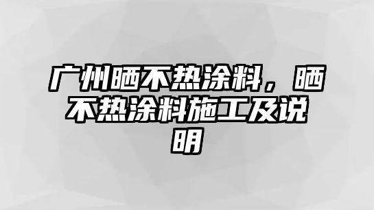 廣州曬不熱涂料，曬不熱涂料施工及說(shuō)明