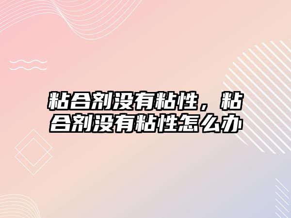 粘合劑沒(méi)有粘性，粘合劑沒(méi)有粘性怎么辦