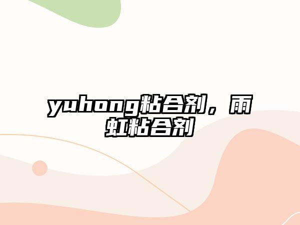 yuhong粘合劑，雨虹粘合劑