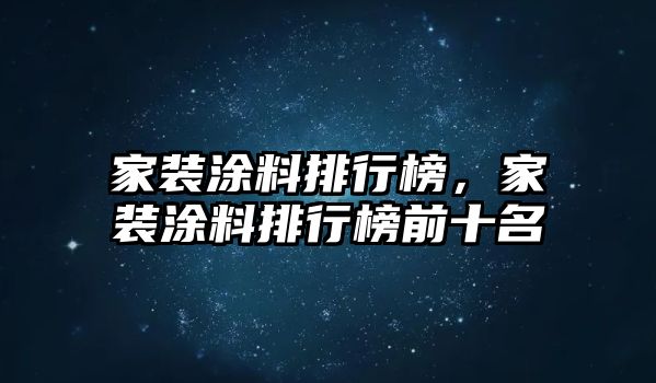 家裝涂料排行榜，家裝涂料排行榜前十名