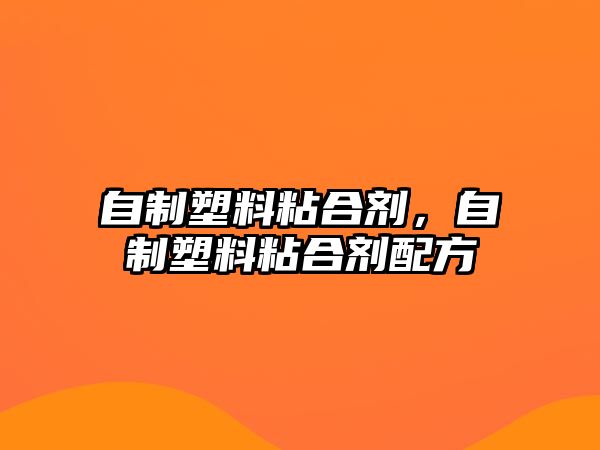 自制塑料粘合劑，自制塑料粘合劑配方