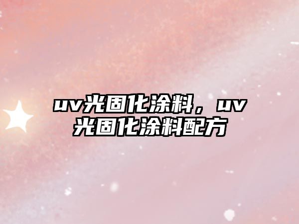 uv光固化涂料，uv光固化涂料配方