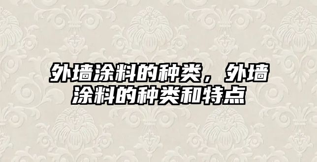 外墻涂料的種類(lèi)，外墻涂料的種類(lèi)和特點(diǎn)