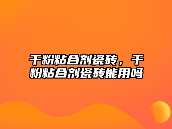 干粉粘合劑瓷磚，干粉粘合劑瓷磚能用嗎