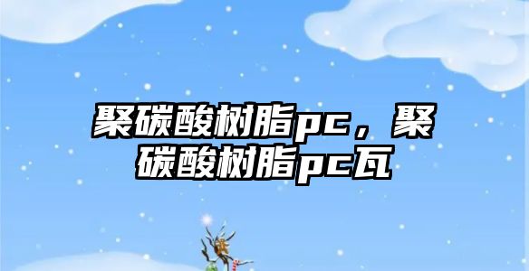 聚碳酸樹(shù)脂pc，聚碳酸樹(shù)脂pc瓦