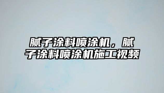 膩子涂料噴涂機，膩子涂料噴涂機施工視頻