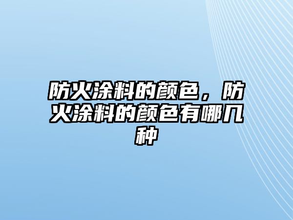 防火涂料的顏色，防火涂料的顏色有哪幾種