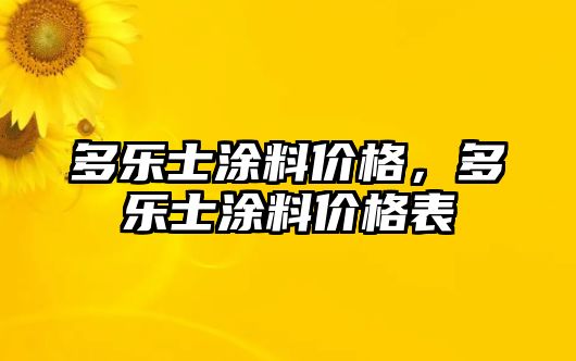 多樂(lè )士涂料價(jià)格，多樂(lè )士涂料價(jià)格表